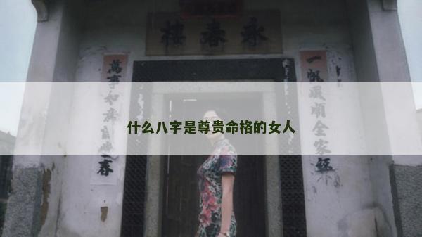 什么八字是尊貴命格的女人