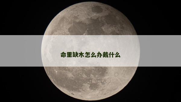 命里缺木怎么辦戴什么