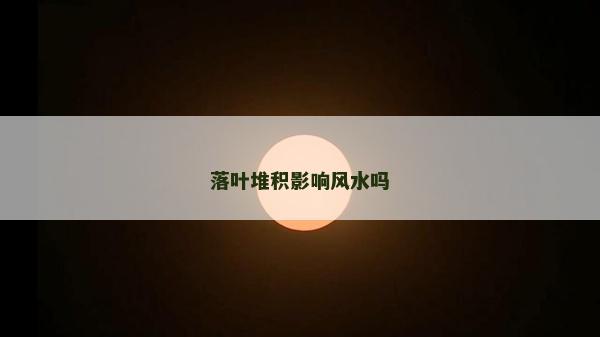 落葉堆積影響風水嗎