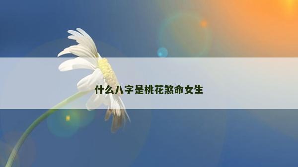 什么八字是桃花煞命女生