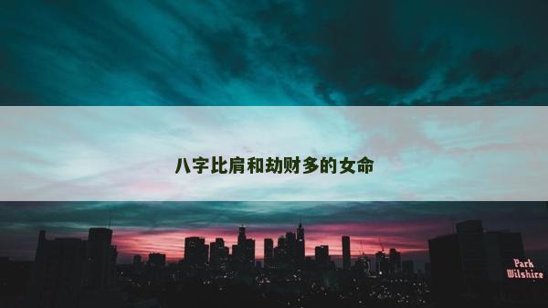 八字比肩和劫財多的女命