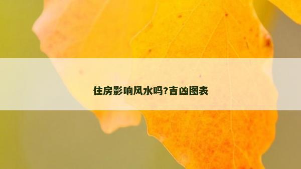 住房影響風(fēng)水嗎?吉兇圖表 住房影響風(fēng)水嗎?吉兇圖表