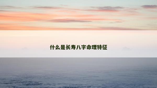 什么是長壽八字命理特征