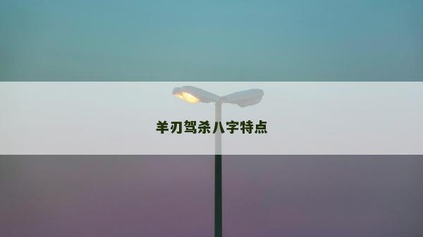 羊刃駕殺八字特點