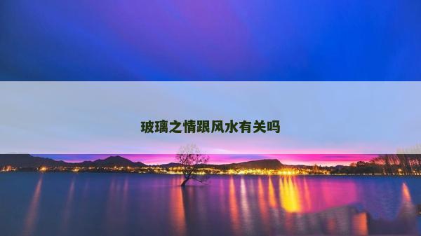 玻璃之情跟風水有關嗎