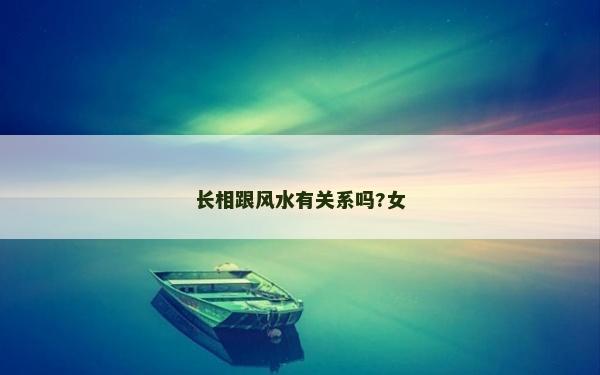 長相跟風水有關系嗎?女