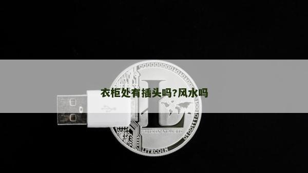 衣柜處有插頭嗎?風(fēng)水嗎 衣柜處有插頭嗎?風(fēng)水嗎