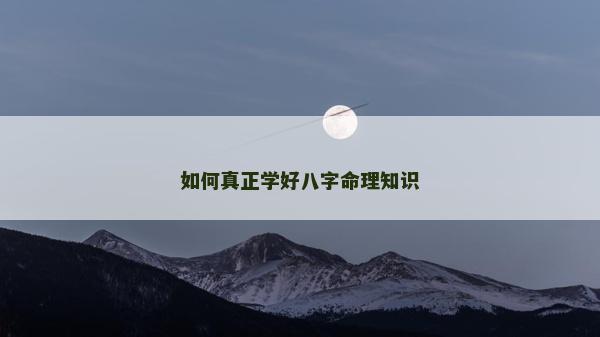 如何真正學好八字命理知識