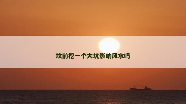 墳前挖一個大坑影響風水嗎