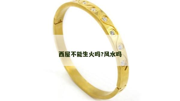 西屋不能生火嗎?風水嗎