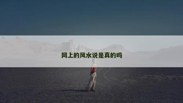 網(wǎng)上的風(fēng)水說是真的嗎