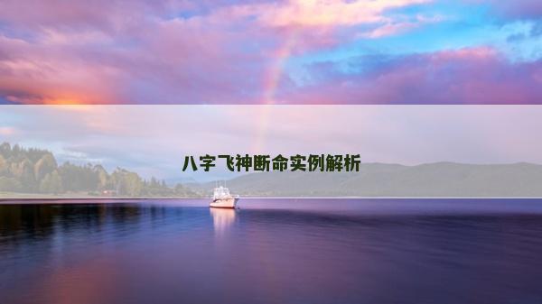 八字飛神斷命實例解析 八字飛神斷命實例解析