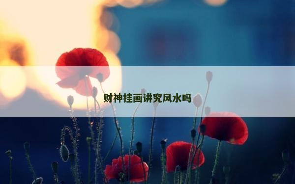 財神掛畫講究風水嗎