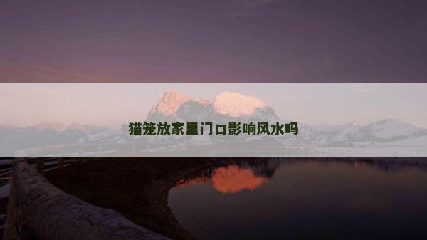貓籠放家里門口影響風(fēng)水嗎