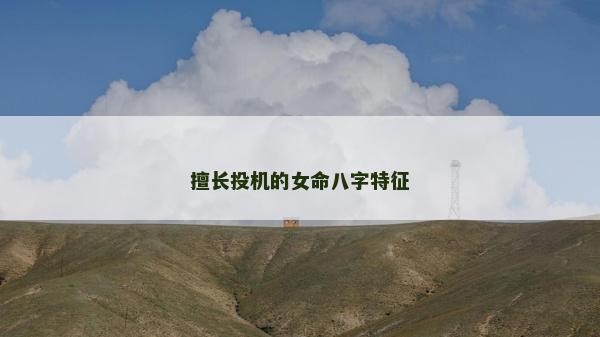 擅長投機的女命八字特征