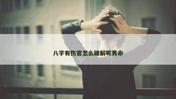 八字有傷官怎么破解呢男命