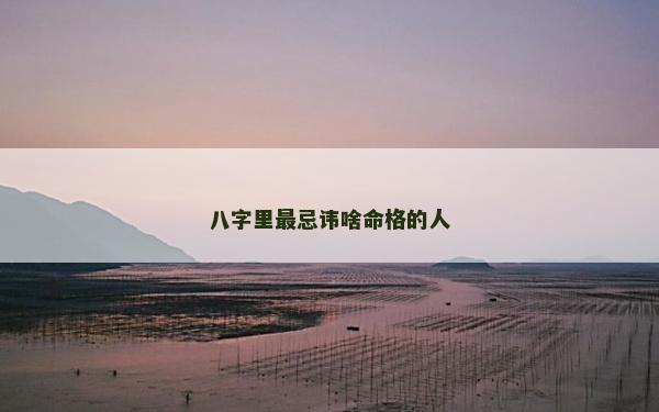 八字里最忌諱啥命格的人