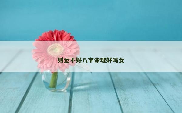 財運不好八字命理好嗎女