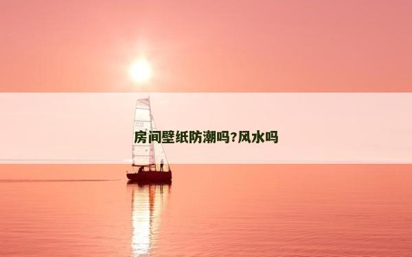 房間壁紙防潮嗎?風(fēng)水嗎
