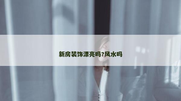 新房裝飾漂亮嗎?風水嗎