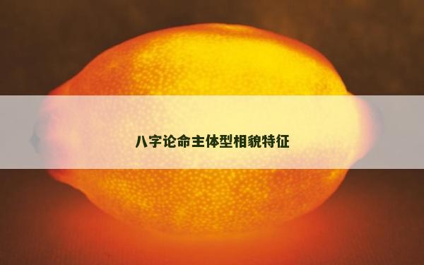 八字論命主體型相貌特征