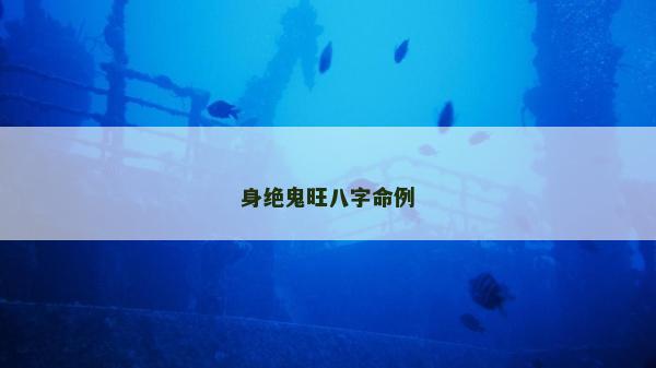 身絕鬼旺八字命例 身絕鬼旺八字命例