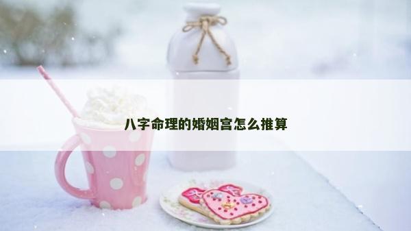 八字命理的婚姻宮怎么推算