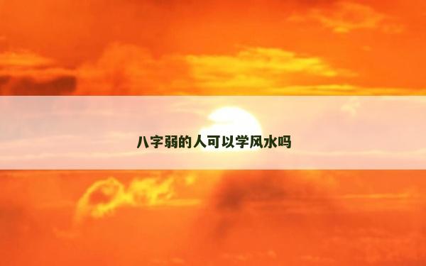 八字弱的人可以學風水嗎