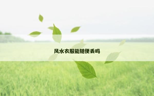 風水衣服能隨便丟嗎