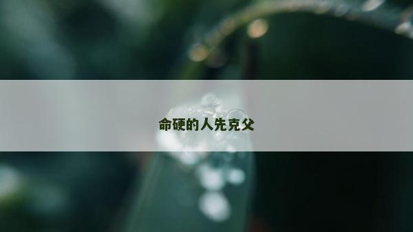 命硬的人先克父