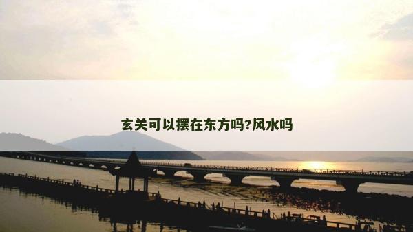 玄關(guān)可以擺在東方嗎?風(fēng)水嗎