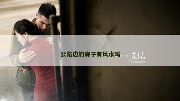 公路邊的房子有風(fēng)水嗎