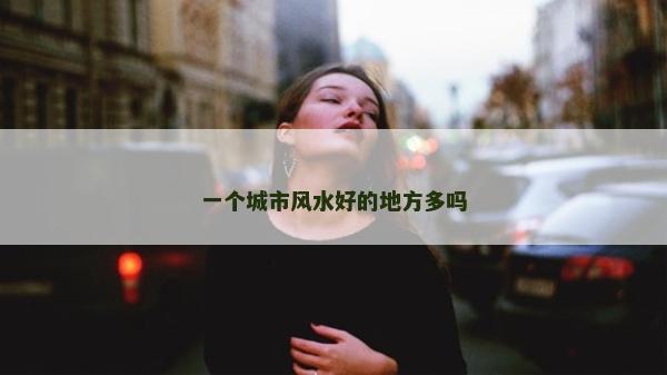 一個城市風水好的地方多嗎