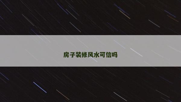 房子裝修風水可信嗎
