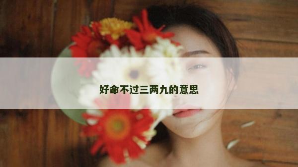 好命不過三兩九的意思