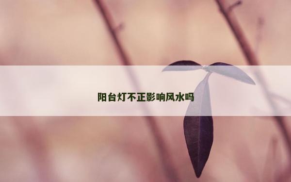 陽臺燈不正影響風水嗎
