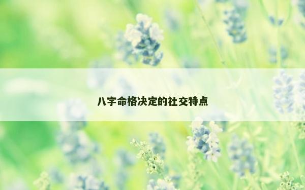 八字命格決定的社交特點