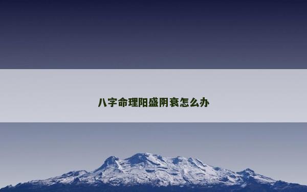 八字命理陽盛陰衰怎么辦