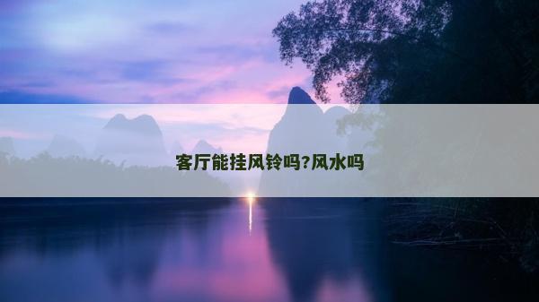 客廳能掛風鈴嗎?風水嗎