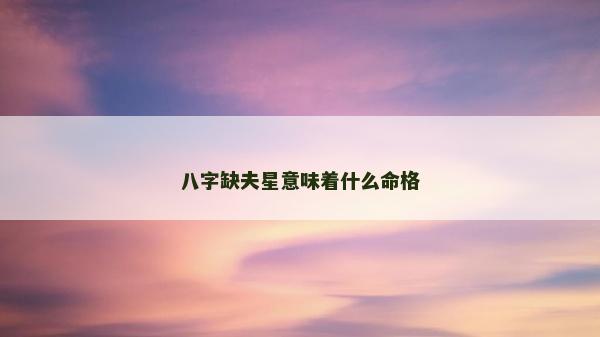 八字缺夫星意味著什么命格