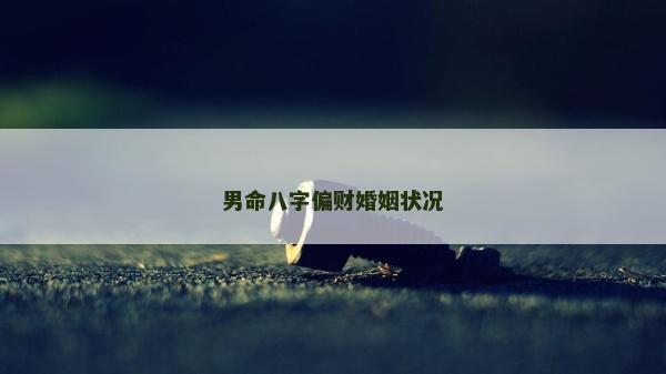 男命八字偏財(cái)婚姻狀況