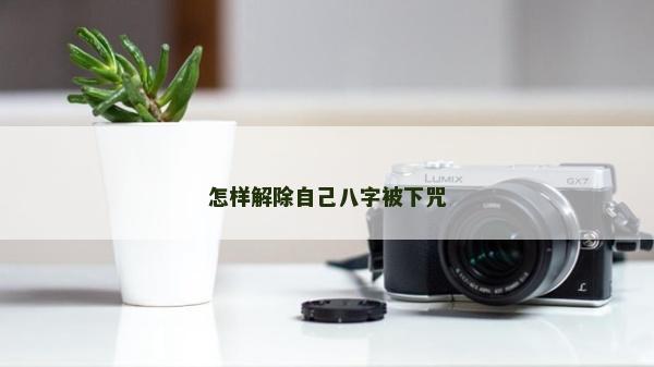 怎樣解除自己八字被下咒