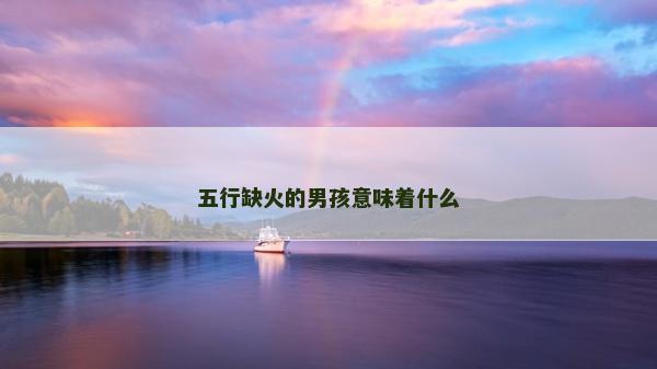 五行缺火的男孩意味著什么