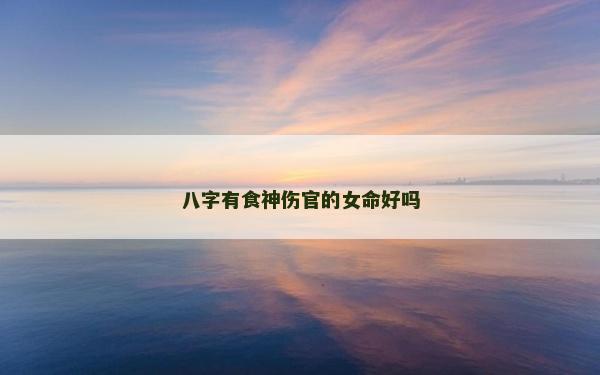 八字有食神傷官的女命好嗎