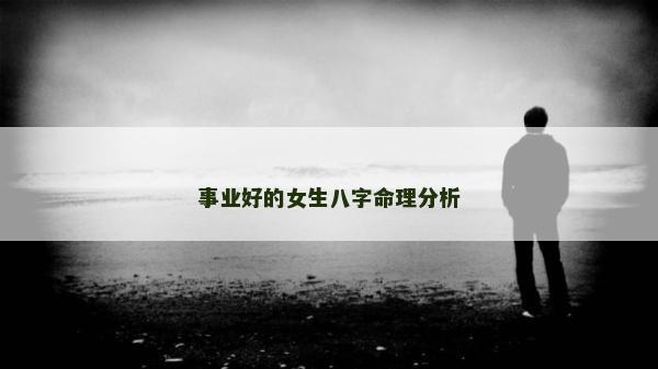 事業(yè)好的女生八字命理分析