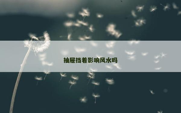 抽屜擋著影響風水嗎