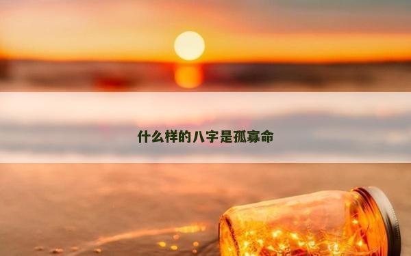 什么樣的八字是孤寡命