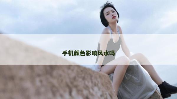 手機(jī)顏色影響風(fēng)水嗎