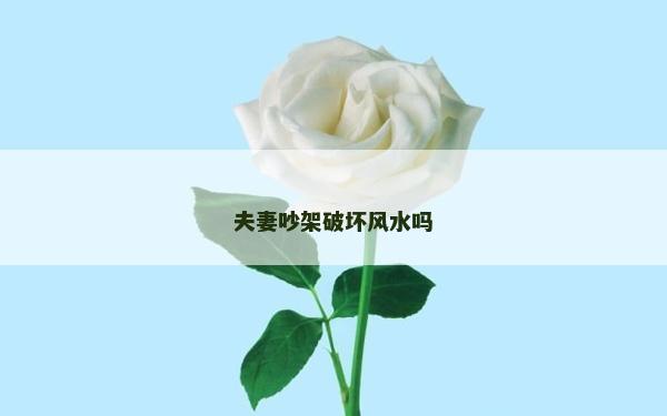 夫妻吵架破壞風(fēng)水嗎