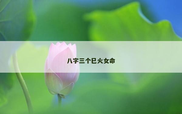 八字三個巳火女命